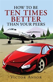 How to be ten times better than your peers cover image