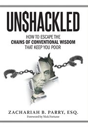 Unshackled. How to Escape the Chains of Conventional Wisdom that Keep You Poor cover image