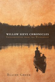 Willow sieve chronicles-eavesdropping from the wilderness cover image