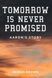 Tomorrow is never promised. Aaron's Story cover image