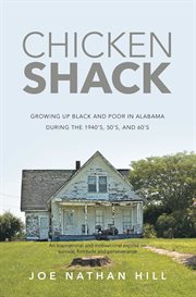 Chicken shack : growing up black and poor in Alabama during the 1940's, 50's and 60's : an inspirational and motivational expose on survival, fortitude and perseverance cover image