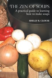 The zen of soups. A practical guide to learning how to make soups cover image