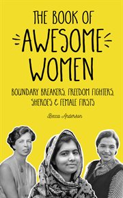 The book of awesome women : boundary breakers, freedom fighters, sheroes & female firsts cover image