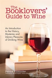 The booklovers' guide to wine : an introductory guide to the history, mysteries, and literary pleasures of drinking wine cover image