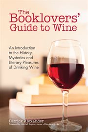 The booklovers' guide to wine : an introductory guide to the history, mysteries, and literary pleasures of drinking wine cover image