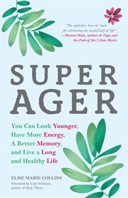 Super ager : you can look younger, have more energy, a better memory and live a long and healthy life cover image