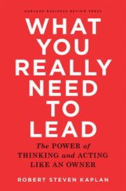 What you really need to lead : the power of thinking and acting like an owner cover image