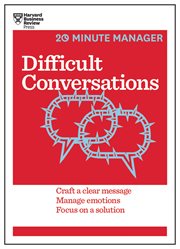 Difficult conversations : craft a clear message, manage emotions, focus on a solution cover image