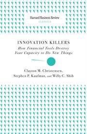 Innovation Killers : How Financial Tools Destroy Your Capacity to Do New Things cover image