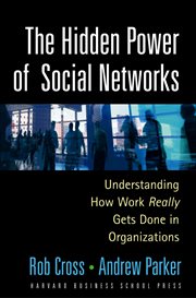 The hidden power of social networks : understanding how work really gets done in organizations cover image