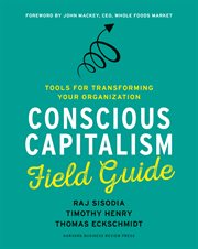 Conscious capitalism field guide : tools for transforming your organization cover image
