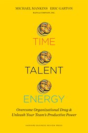 Time, Talent, Energy : Overcome Organizational Drag and Unleash Your Team#x92 ; s Productive Power cover image