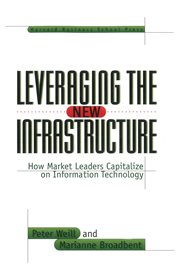 Leveraging the new infrastructure : how market leaders capitalize on information technology cover image
