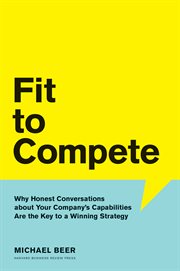 Fit to compete : why honest conversations about your company's capabilities are the key to a winning strategy cover image