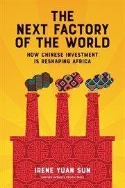 The next factory of the world : how Chinese investment is reshaping Africa cover image