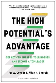 The high potential's advantage : get noticed, impress your bosses, and become a top leader cover image