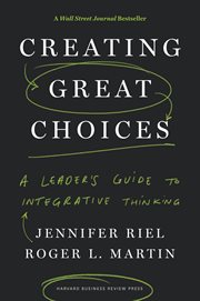Creating Great Choices : a Leader's Guide to Integrative Thinking cover image