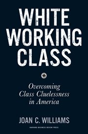 White working class : overcoming class cluelessness in America cover image