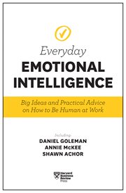 Harvard Business Review Everyday Emotional Intelligence : Big Ideas and Practical Advice on How to Be Human at Work cover image