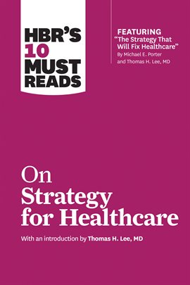 Cover image for HBR's 10 Must Reads on Strategy for Healthcare (featuring articles by Michael E. Porter and Thoma...