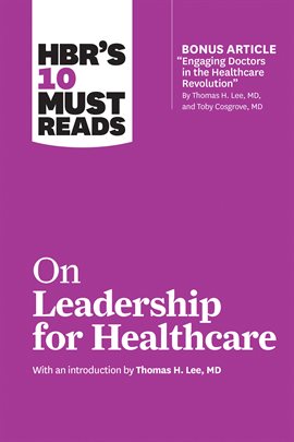 Cover image for HBR's 10 Must Reads on Leadership for Healthcare (with bonus article by Thomas H. Lee, MD, and To...