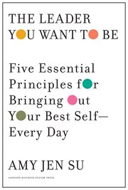 The leader you want to be : five essential principles for bringing out your best self--every day cover image
