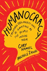Humanocracy : creating organizations as amazing as the people inside them cover image