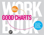 Good charts workbook : tips, tools, and exercises for making better data visualizations cover image