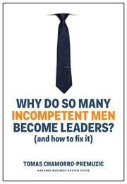 WHY DO SO MANY INCOMPETENT MEN BECOME LEADERS? : (and how to fix it) cover image
