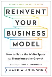 Reinvent your business model : how to seize the white space for transformative growth cover image