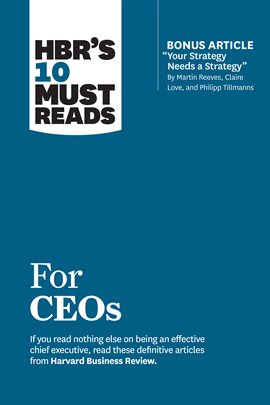 Cover image for HBR's 10 Must Reads for CEOs (with bonus article "Your Strategy Needs a Strategy" by Martin Reeve...