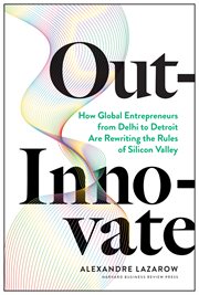 Out-innovate. How Global Entrepreneurs--from Delhi to Detroit--Are Rewriting the Rules of Silicon Valley cover image