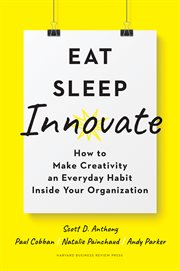 Eat, sleep, innovate. How to Make Creativity an Everyday Habit Inside Your Organization cover image