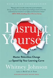 Disrupt yourself : master relentless change and speed up your learning curve cover image