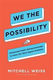 We the possibility : harnessing public entrepreneurship to solve our most urgent problems cover image