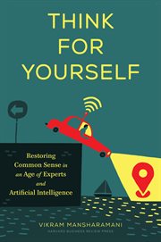 Think for yourself. Restoring Common Sense in an Age of Experts and Artificial Intelligence cover image