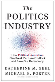 The politics industry. How Political Innovation Can Break Partisan Gridlock and Save Our Democracy cover image