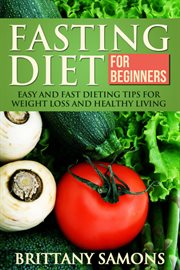 Fasting diet for beginners. Easy and Fast Dieting Tips For Weight Loss and Healthy Living cover image