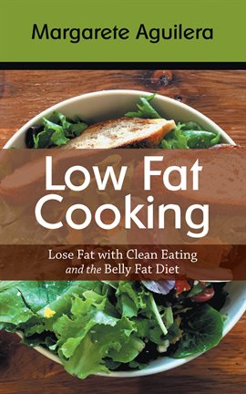 Cover image for Low Fat Cooking: Lose Fat with Clean Eating and the Belly Fat Diet