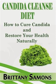 Candida cleanse diet : how to cure candida and restore your health naturally cover image