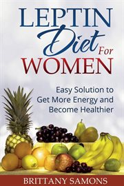 Leptin diet for women : easy solution to get more energy and become healthier cover image