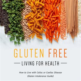 Cover image for Gluten Free Living For Health: How to Live with Celiac or Coeliac Disease