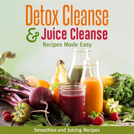 Cover image for Detox Cleanse & Juice Cleanse Recipes Made Easy: Smoothies and Juicing Recipes