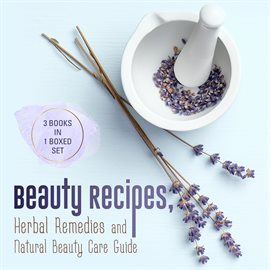 Cover image for Beauty Recipes, Herbal Remedies and Natural Beauty Care Guide: 3 Books in 1 Boxed Set