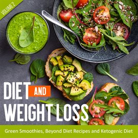 Cover image for Diet and Weight Loss, Volume 2: Green Smoothies, Beyond Diet Recipes and Ketogenic Diet