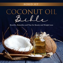 Cover image for Coconut Oil Bible (Boxed Set): Benefits, Remedies and Tips for Beauty and Weight Loss