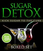 Sugar detox: kick sugar to the curb (boxed set). Sugar Free Recipes and Bust Sugar Cravings with this Diet Plan cover image