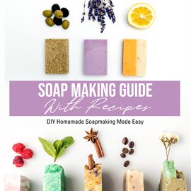 Cover image for Soap Making Guide With Recipes: DIY Homemade Soapmaking Made Easy
