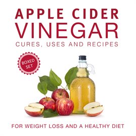 Cover image for Apple Cider Vinegar Cures, Uses and Recipes (Boxed Set): For Weight Loss and a Healthy Diet
