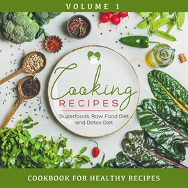 Image de couverture de Cooking Recipes, Volume 1 - Superfoods, Raw Food Diet and Detox Diet: Cookbook for Healthy Recipes